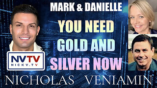 Mark & Danielle Say's You Need Gold & Silver Now with Nicholas Veniamin