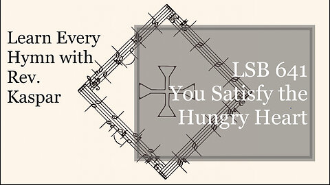 641 You Satisfy the Hungry Heart ( Lutheran Service Book )