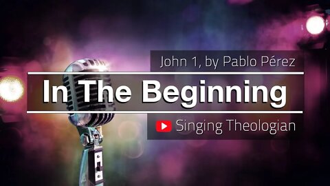 In The Beginning, by Pablo Perez - Worship Song Based on John 1 (Singing Theologian Album)