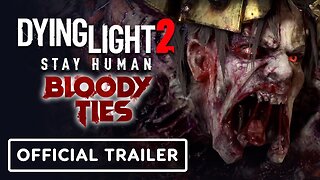 Dying Light 2 Stay Human: Bloody Ties - Official Release Trailer