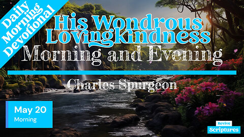May 20 Morning Devotional | His Wondrous Lovingkindness | Morning and Evening by Charles Spurgeon