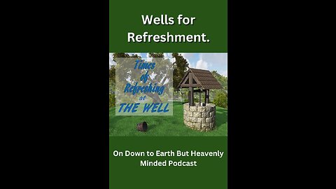 Wells for Refreshment On Down to Earth But Heavenly Minded Podcast