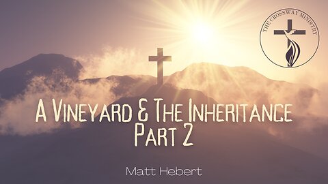 A Vineyard & the Inheritance Part 2