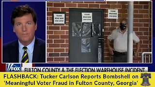 FLASHBACK: Tucker Carlson Reports Bombshell on 'Meaningful Voter Fraud in Fulton County, Georgia'