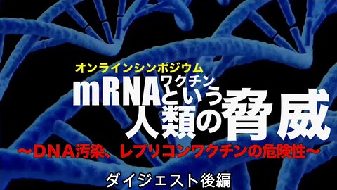 ［ダイジェスト後編］mRNAワクチンという人類の脅威〜DNA汚染、レプリコンワクチンの危険性〜】