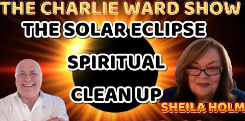 THE SOLAR ECLIPSE SPIRITUAL CLEAN UP WITH SHEILA HOLM & CHARLIE WARD