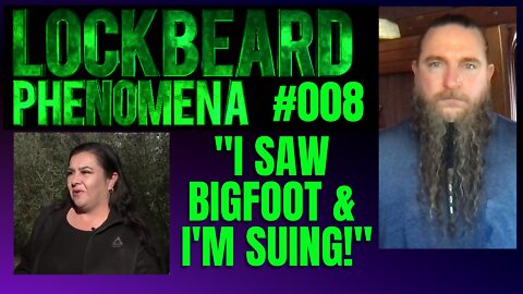 LOCKBEARD PHENOMENA #008. "I Saw Bigfoot & I'm Suing!"