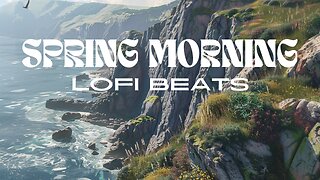 Spring Morning by the Sea: Relaxing Lofi Beats for Tranquil Vibes