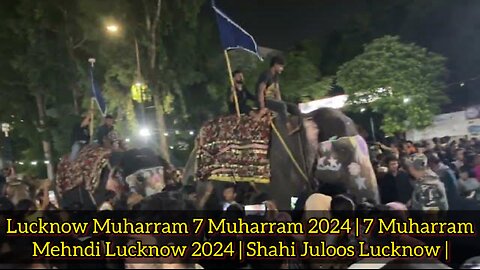 Lucknow Muharram 7 Muharram 2024 | 7 Muharram Mehndi Lucknow 2024 | Shahi Juloos Lucknow |