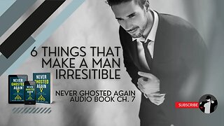 6 Things that Make a Man Irresistible (Never Ghosted Again Audiobook Ch. 7)