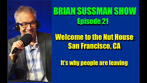 Brian Sussman Show - Ep 21 - Welcome to the Nut House: San Francisco, CA
