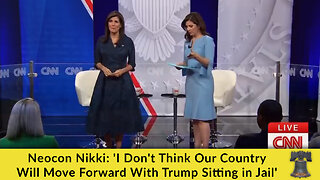 Neocon Nikki: 'I Don't Think Our Country Will Move Forward With Trump Sitting in Jail'