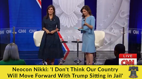 Neocon Nikki: 'I Don't Think Our Country Will Move Forward With Trump Sitting in Jail'