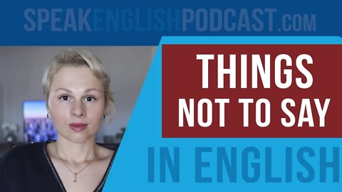 #184 Things not to say in English (when having a conversation)