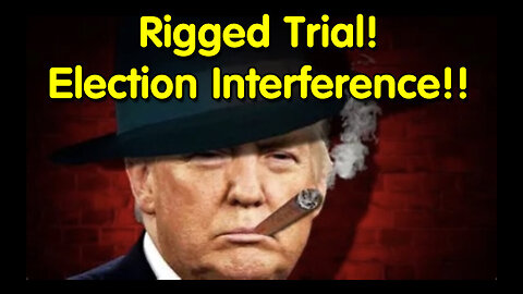 Rigged Trial - Election Interference - 5/22/24..