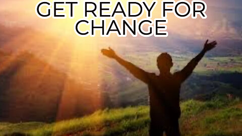 GET READY FOR CHANGE