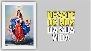 DESATE OS NÓS DE SUA VIDA - NOVENA A NOSSA SENHORA DESATADORA DOS NÓS