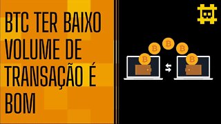 É positivo para o Bitcoin não ter um volume alto de transação - [CORTE]