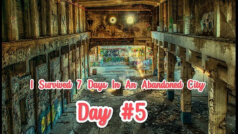 I Survived 7 Days In An Abandoned City || Day #5
