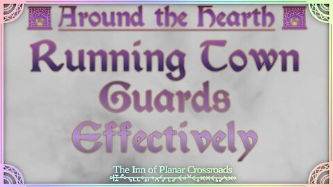 Running Town Guards Effectively - Around the Hearth 2022