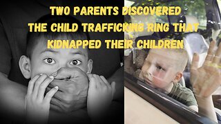 Part 2|Two Parents Who Discovered The Child Trafficking Ring That Kidnapped Their Children