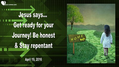 April 19, 2023 ❤️ Jesus says... Get ready for your Journey, be honest and stay repentant