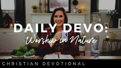 WORSHIP IN NATURE | CHRISTIAN DAILY DEVOTIONAL FOR WOMEN AND MEN