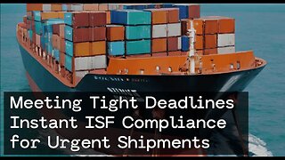Streamlining Urgent Shipments with Instant ISF Compliance