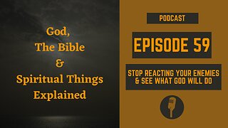 Episode 59: Stop Reacting to Your Enemies & See What God Will Do