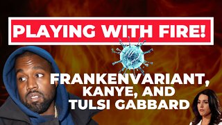 Playing with Fire! Boston University Creates Frankenvariant, Kanye and Tulsi Gabbard
