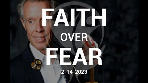 Faith Over Fear - 2.14.2023 - Dr. Richard Fleming MD, PhD, JD