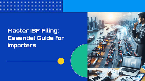 Unraveling ISF Filing: A Key to Importing Success