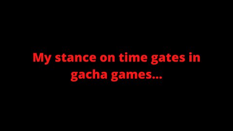 My stance on time gates in gacha games