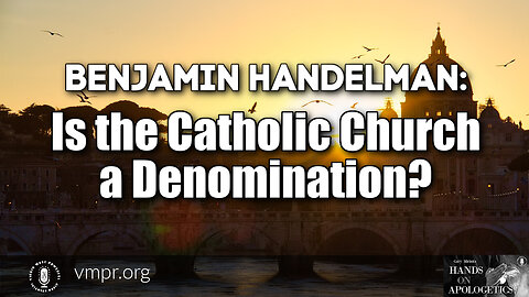 21 Jul 23, Hands on Apologetics: Is the Catholic Church a Denomination?