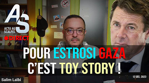 Actu au Scalpel du 12 déc. 23 : Pour Estrosi Gaza c’est Toy Story !