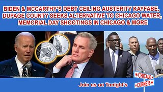Biden-McCarthy #DebtCeiling KayFabe, Dupage County Seeks Alt to Chicago Water, Memorial Day & More
