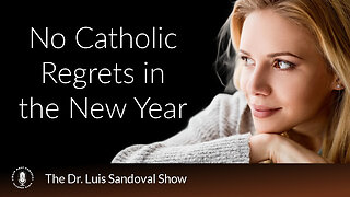 28 Dec 23, The Dr. Luis Sandoval Show: No Catholic Regrets in the New Year