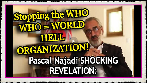 Pascal Najadi Stopping the WHO WHO = WORLD HELL ORGANIZATION!