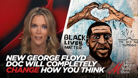 Why Megyn Kelly Says This New George Floyd Doc Will Completely Change How You Think About The Case