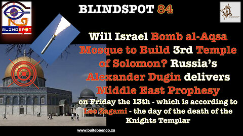 Blindspot 84 Israel 2 Bomb Al-Aqsa to Build 3rd Temple of Solomon? & A Dugin prophesy