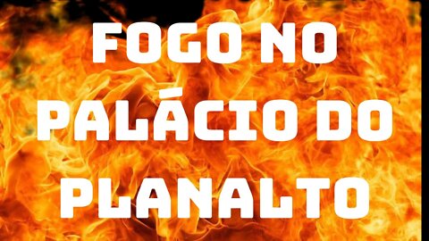 INCÊNDIO NO PALÁCIO DO PLANALTO