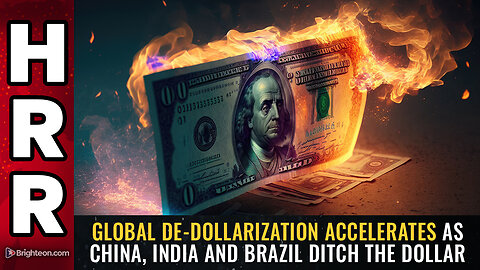 Global DE-DOLLARIZATION ACCELERATES as China, India and Brazil DITCH the dollar