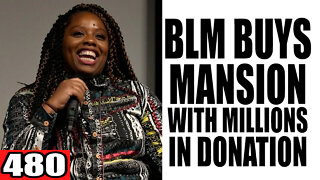 480. BLM Buys Mansion with MILLIONS in Donations