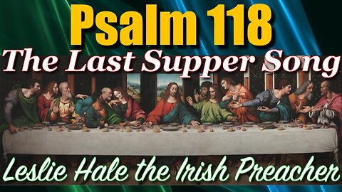 Psalm 118: The Last Supper Song