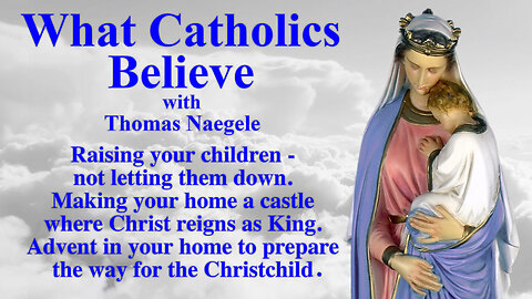 Raising your children - not letting them down. Making your home a castle where Christ reigns as King. Advent in your home to prepare the way for the Christchild.