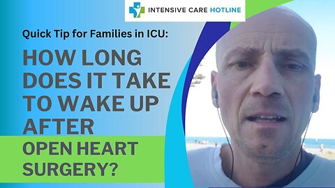 Quick tip for families in Intensive Care: How long does it take to wake up after open heart surgery?