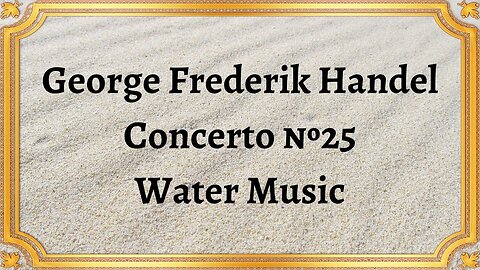 George Frederik Handel Concerto №25 Water Music