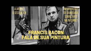 A Arte e o Século XX − FRANCIS BACON fala de sua pintura