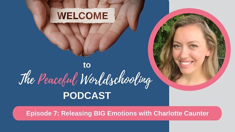 Peaceful Worldschooling Podcast - Episode 7: Releasing BIG Emotions with Charlotte Caunter