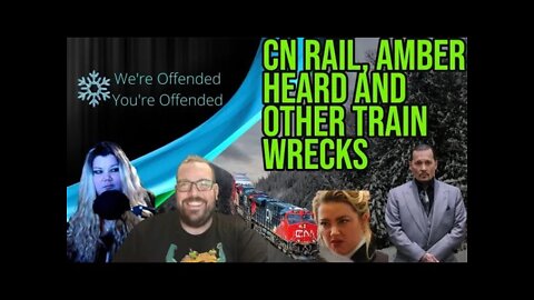 Ep #116 CN Rail, Amber Heard and other train wrecks | We're Offended You're Offended PodCast